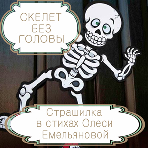 Скелет без головы – детская страшилка на новый лад в стихах Олеси Емельяновой. Читать сказки из сборника «13 страшных историй».